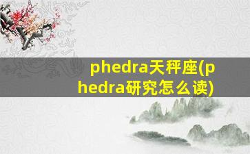 phedra天秤座(phedra研究怎么读)